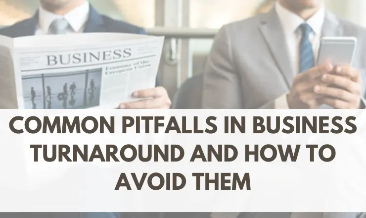 Common Pitfalls in Business Turnaround and How to Avoid Them
